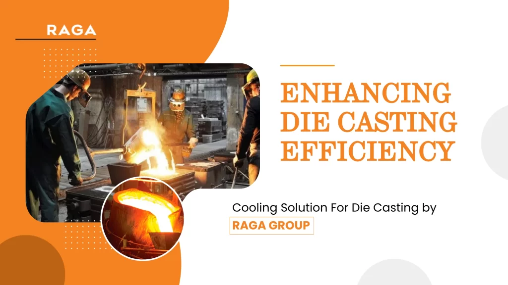 Enhancing Die Casting Efficiency Cooling Solution For Die Casting by Raga Group