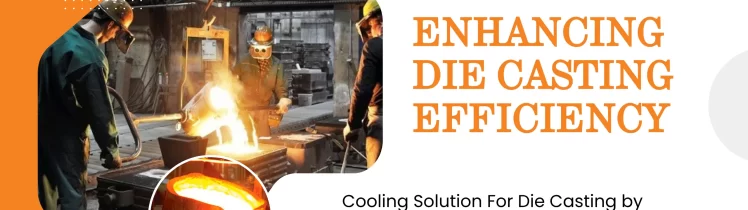 Enhancing Die Casting Efficiency Cooling Solution For Die Casting by Raga Group