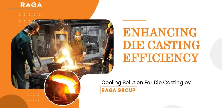 Enhancing Die Casting Efficiency Cooling Solution For Die Casting by Raga Group