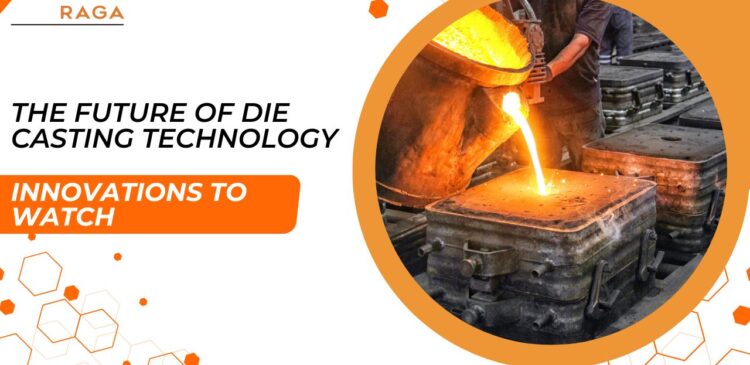 The Future of Die Casting Technology: Innovations to Watch