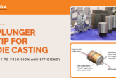 Plunger Tip for Die Casting: Key to Precision and Efficiency