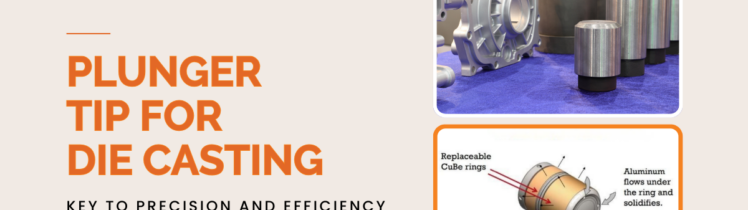 Plunger Tip for Die Casting: Key to Precision and Efficiency