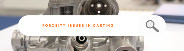 Understanding and Preventing Porosity Defects in Casting