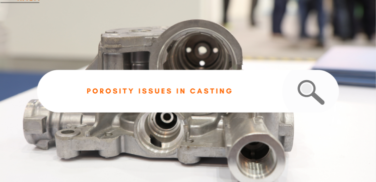 Understanding and Preventing Porosity Defects in Casting