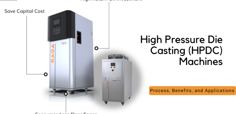 High Pressure Die Casting (HPDC) Machines: Process, Benefits, and Applications