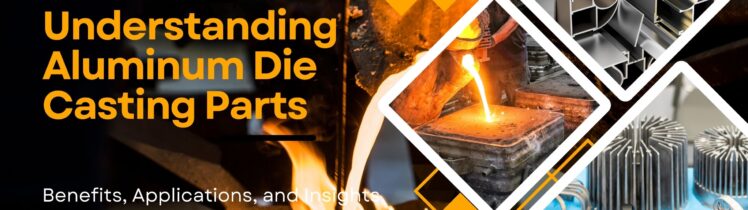 Understanding Aluminum Die Casting Parts: Benefits, Applications, and Insights