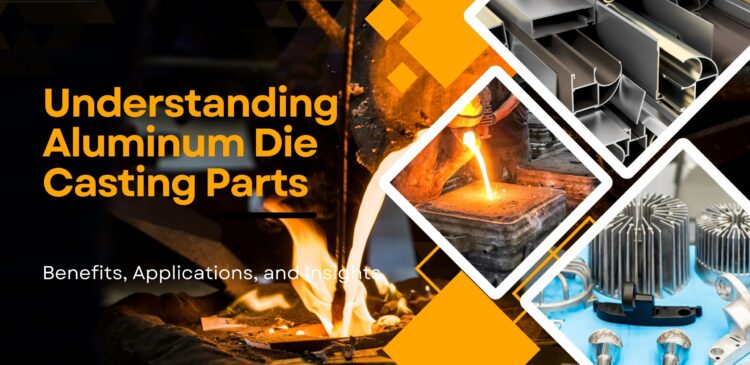 Understanding Aluminum Die Casting Parts: Benefits, Applications, and Insights