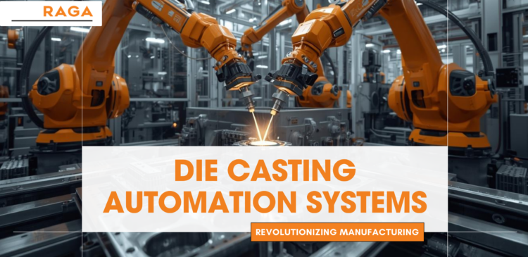Promotional graphic by RAGA titled ‘Die Casting Automation Systems – Revolutionizing Manufacturing,’ showing multiple orange robotic arms performing automated die casting operations in a modern industrial facility.