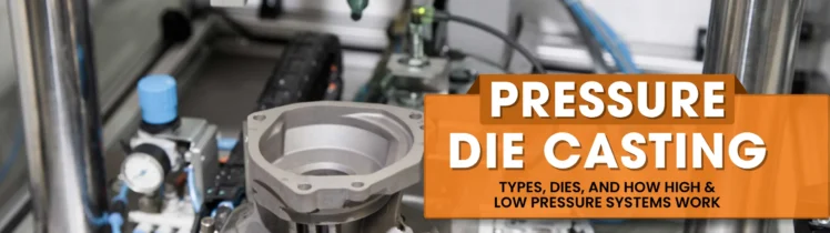 Pressure Die Casting Types, Dies, and How High & Low Pressure Systems Work