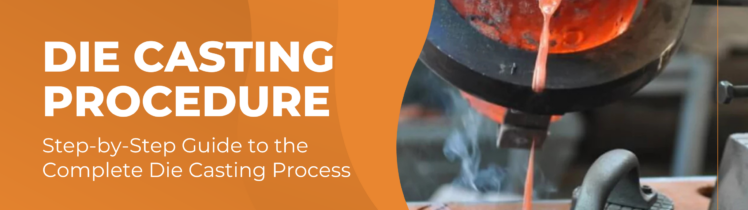 Die Casting Procedure: Step-by-Step Guide to the Complete Die Casting Process