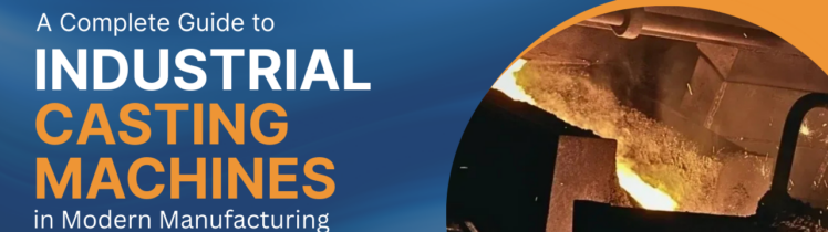 A Complete Guide to Industrial Casting Machines in Modern Manufacturing