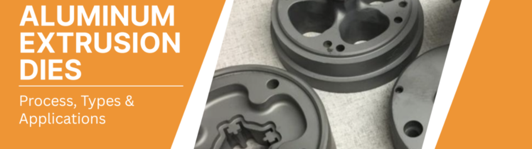 Aluminum Extrusion Dies: Process, Types & Applications