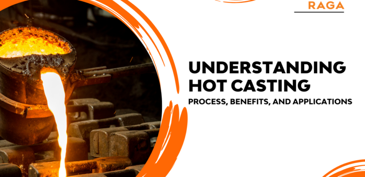 Understanding Hot Casting: Process, Benefits, and Applications